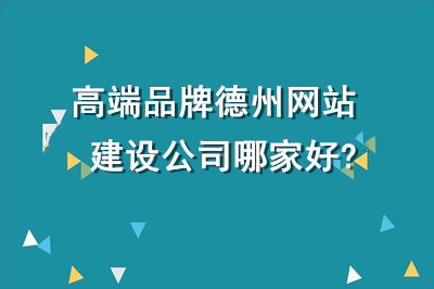 高端品牌德州網站建設公司哪家好?